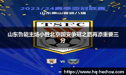 山东鲁能主场小胜北京国安争冠之路再添重要三分